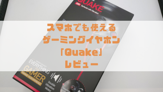ゲーミングイヤホン「Quake」 レビュー